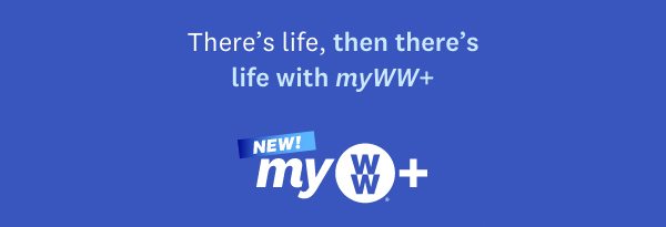 There’s life, then there’s life with myWW+ | NEW! myWW+