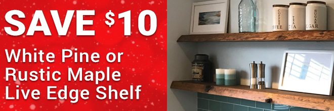 Save $10 on White Pine or Rustic Maple Live Edge Shelves