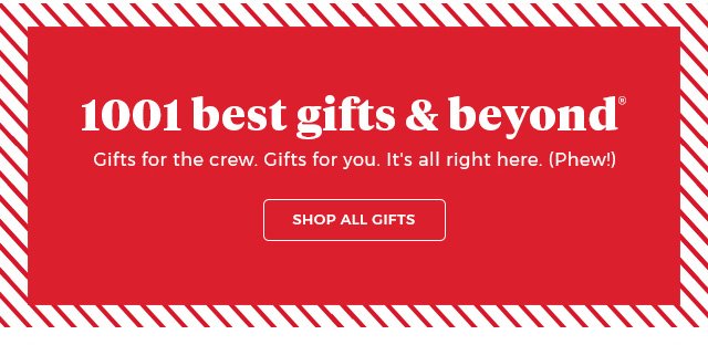 1001 Best Gifts & Beyond(R) gifts for the crew.Gifts for you.it's all right here.(Phew!) shop all gifts