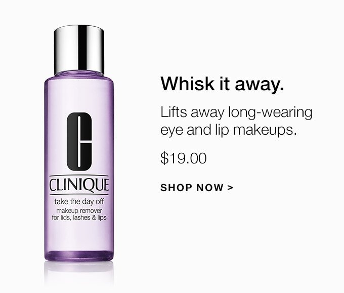 Whisk it away. Lifts away long-wearing eye and lip makeups. $19.00 SHOP NOW