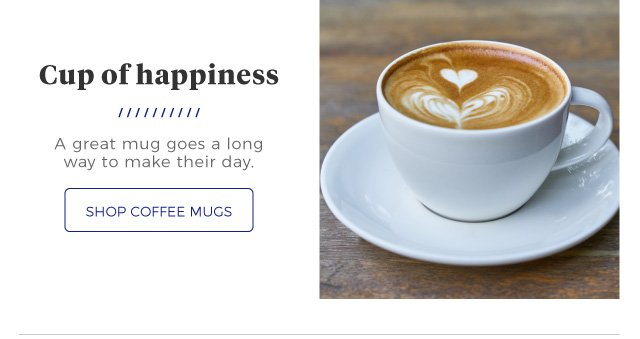 Cup of happiness | A great mug goes a long way to make their day. | shop Coffee mugs