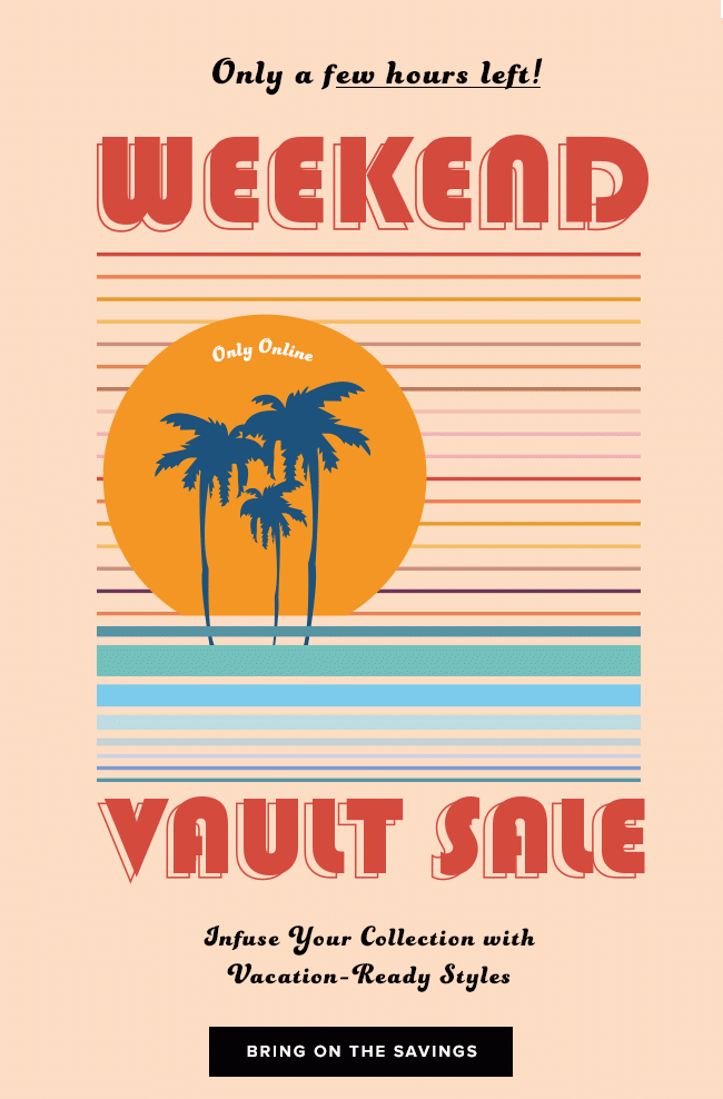 Ends at 5AM! Shop the Weekend Vault Sale and unlock vintage vacation-ready styles. Online only. 