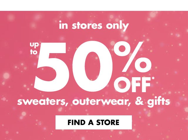 In-stores only up to 50% off sweaters, outerwear, & gifts | Find a store