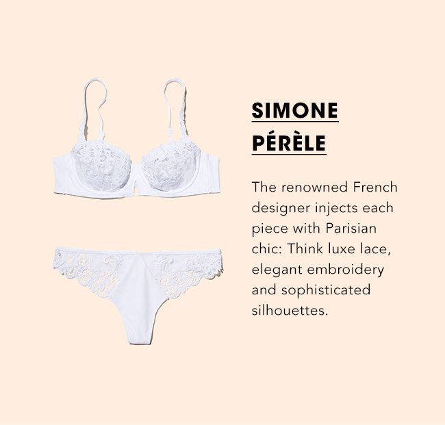 Simone Pérèle The renowned French designer injects each piece with Parisian chic: Think luxe lace, elegant embroidery and sophisticated silhouettes.