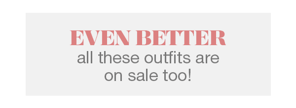 Even better. All these outfits are on sale too!