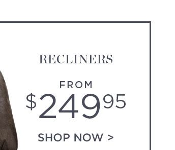 RECLINERS - FROM $249.95 - SHOP NOW