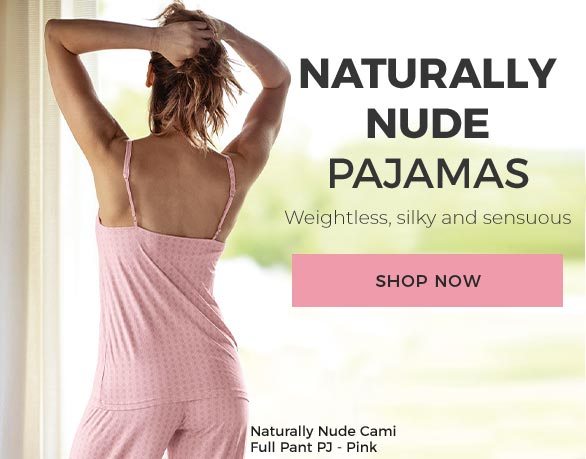 Naturally Nude Pajamas
 Weightless & Silky—Naturally Nude Pajamas Make The Perfect Gift