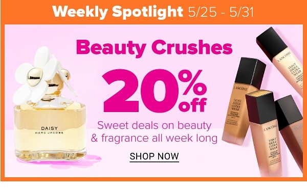Weekly Spotlight (5/25 - 5/31) - Beauty Crushes 20% off - Sweet deals on beauty & fragrance all week long. Shop Now.
