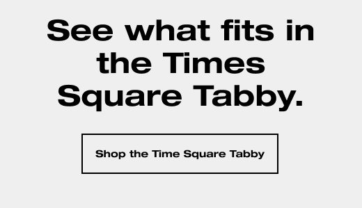 See what fits in the TImes Square Tabby. SHOP THE TIMES SQUARE TABBY