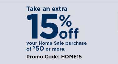 take an extra 15% off your home sale purchase of $50 or more when you use promo code HOME15 at check