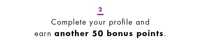 2. Complete your profile and earn another 50 bonus points.