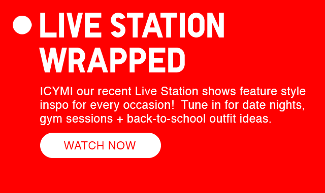 SUB - LIVE STATION WRAPPED. ICYMI OUR RECENT LIVE STATION SHOWS FEATURE STYLE INSPO FOR EVERY OCCASION! WATCH NOW.