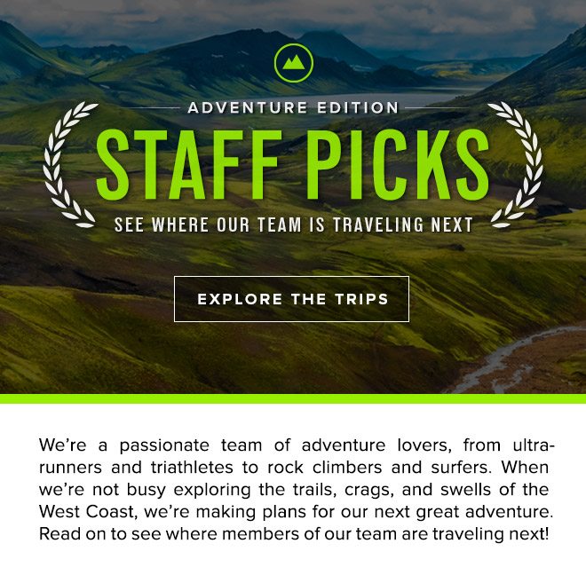 Staff Picks - Adventure Edition // See Where Our Team is Traveling Next