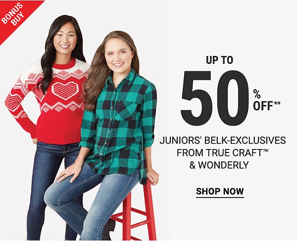 Bonus Buy - Up to 50% off juniors' Belk-Exclusives from True Craft™ & WOnderly. Shop Now.