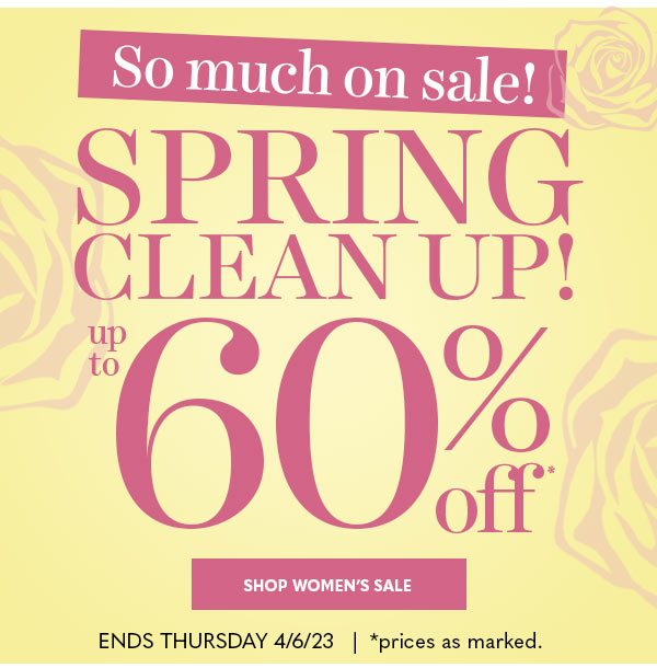SO MUCH ON SALE! SPRING CLEAN UP! UP TO 60% OFF SHOP WOMEN'S SALE