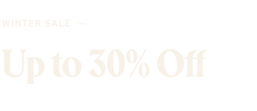 Shop the Winter Sale Now for up to 30% off