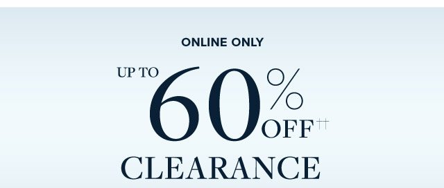 ONLINE ONLY - UP TO 60% OFF†† CLEARANCE