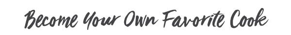 Become Your Own Favorite Cook