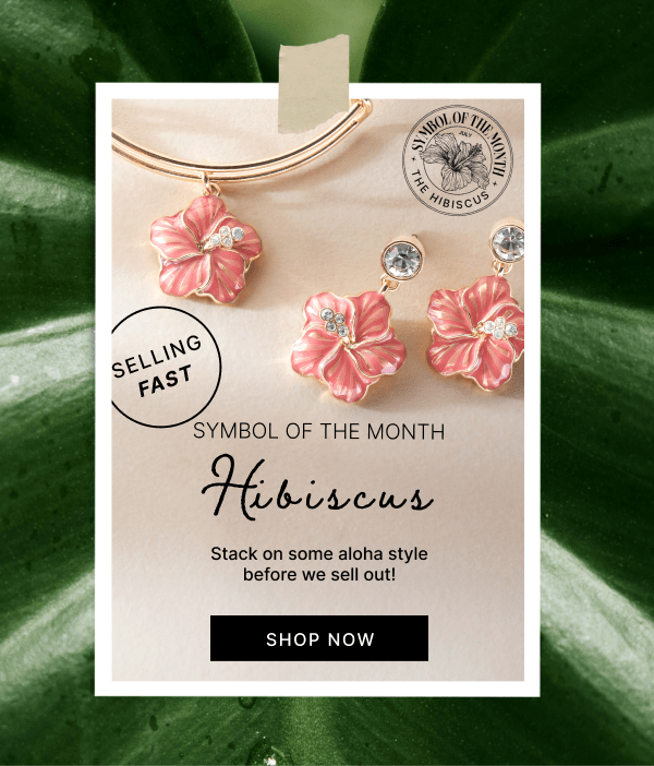 Selling Fast | Symbol of the Month: Hibiscus | SHOP NOW