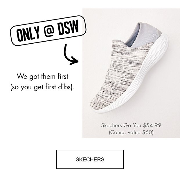 We got them first (so you get first dibs). | Skechers Go You $54.99 (Comp. value $60) | SKECHERS