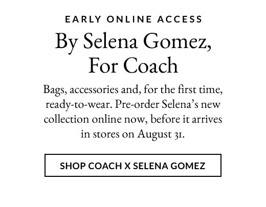 By Selena Gomez, For Coach | SHOP COACH X SELENA GOMEZ