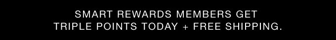 Smart Rewards members get Triple Points today + Free Shipping.
