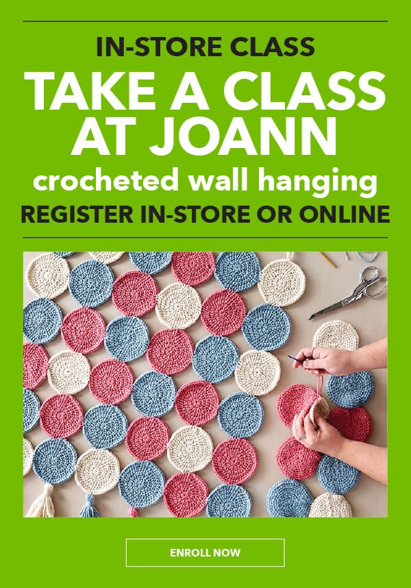 Take A Class at JOANN! Learn to make a Crocheted Wall Hanging. Register in-store or online. ENROLL NOW.