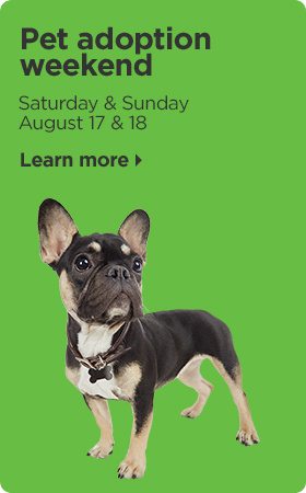 Pet adoption weekend. Saturday & Sunday - August 17 & 18. Learn more.
