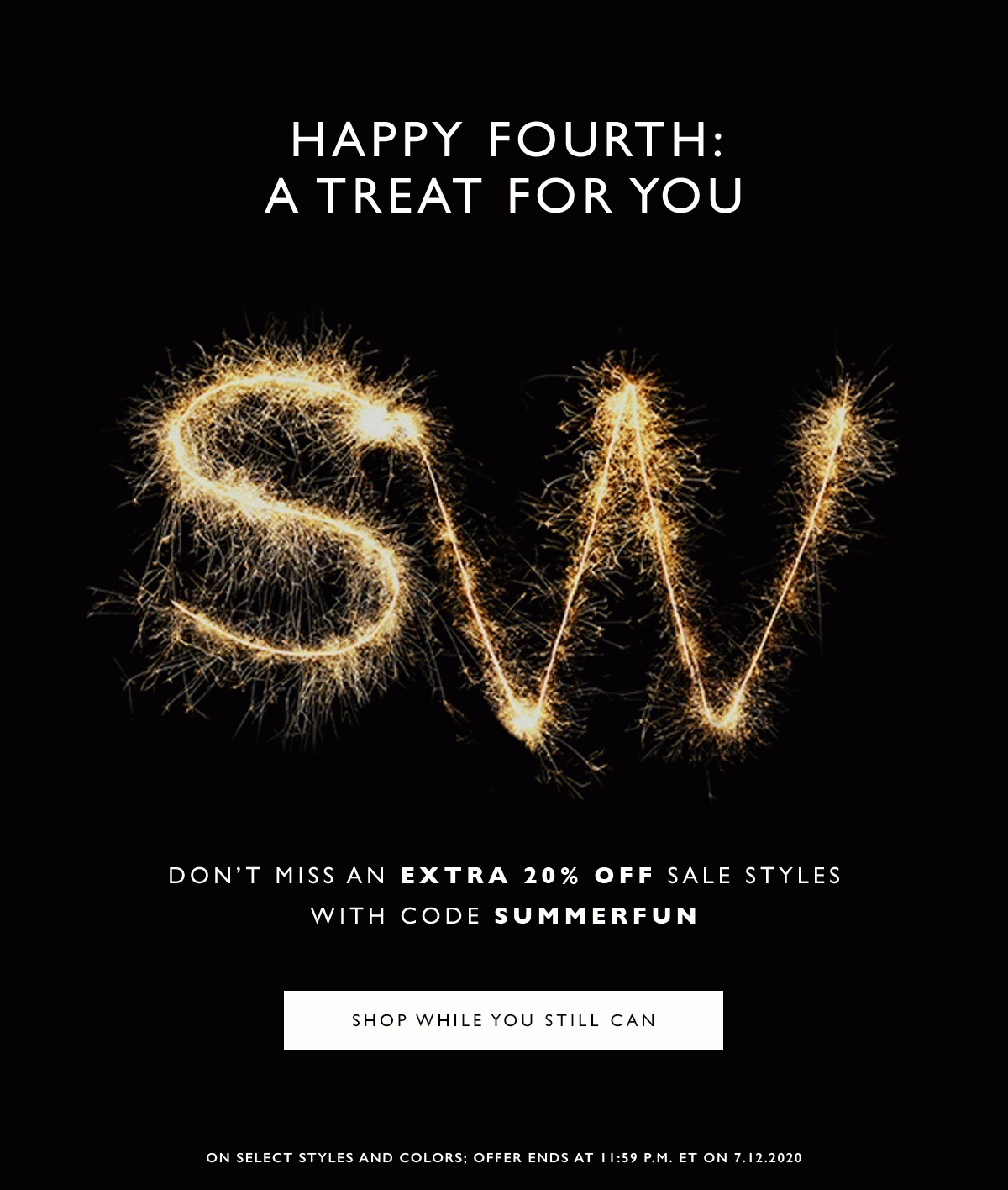 Happy Fourth: A Treat for You Don’t miss an extra 20% off sale styles with code SUMMERFUN. SHOP WHILE YOU STILL CAN. On select styles and colors; offer ends at 11:59 P.M. ET on 7.12.2020