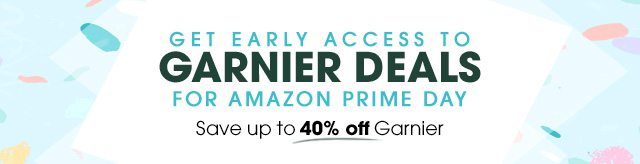 GET EARLY ACCESS TO GARNIER DEALS FOR AMAZON PRIME DAY - Save up to 40 percent off Garnier