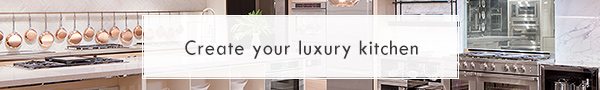 Create your luxury kitchen