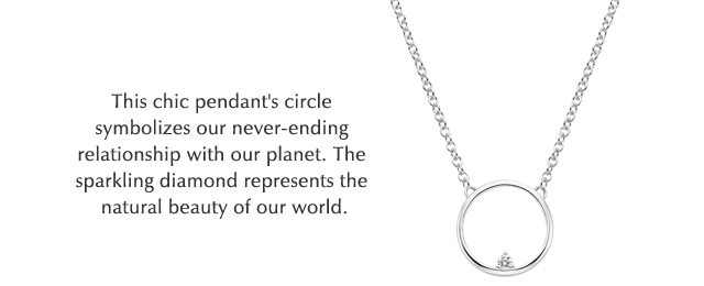 This pendant’s circle symbolizes our never-ending relationship with our planet. The sparkling diamond represents the natural beauty of our world.