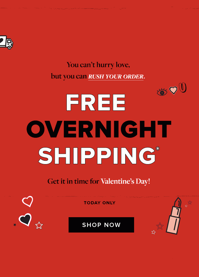 You can’t hurry love, but you can rush your order. Free overnight shipping. Today only.