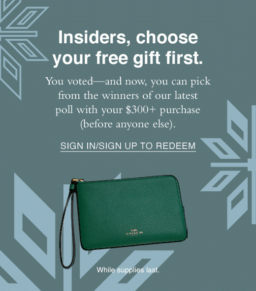 Insiders, choose your free gift first. You voted - and now, you can pick from the winners of our latest poll with your $300+ purchase before anyone else. SIGN IN OR SIGN UP TO REDEEM