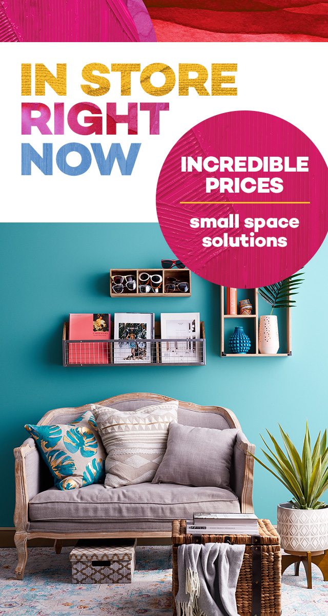 In store right now. Small space solutions. Find a store.