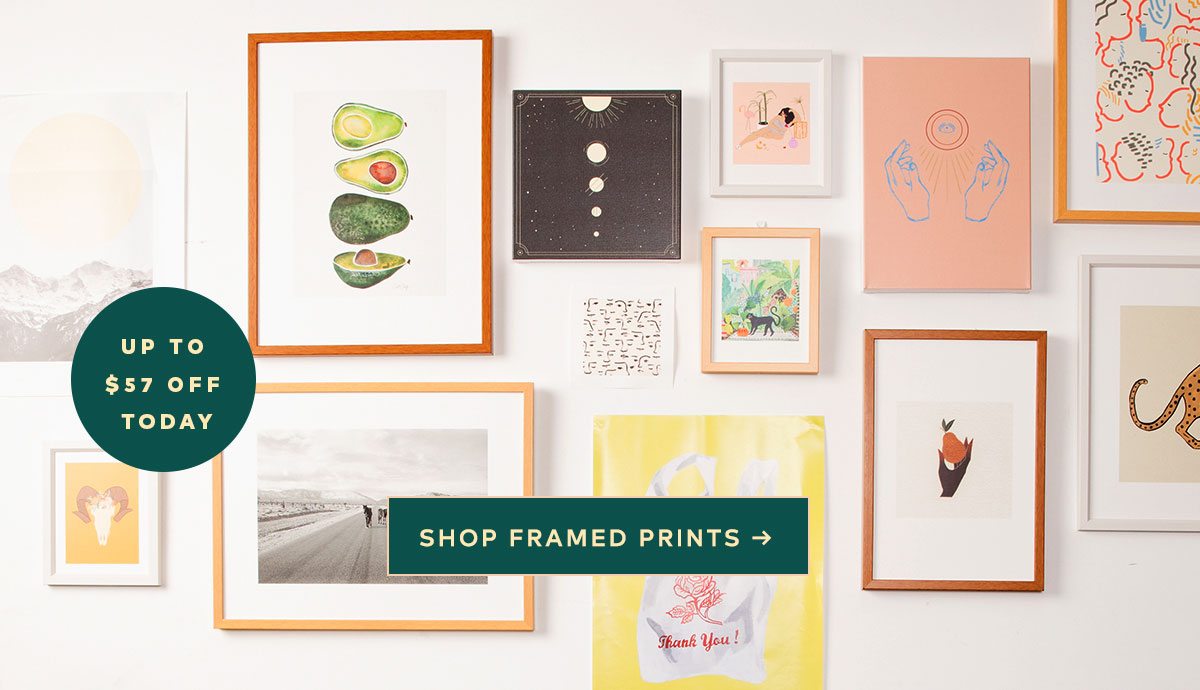 UP TO $57 OFF TODAY SHOP FRAMED PRINTS >