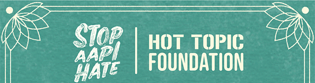 Stop AAPI Hate | Hot Topic Foundation
