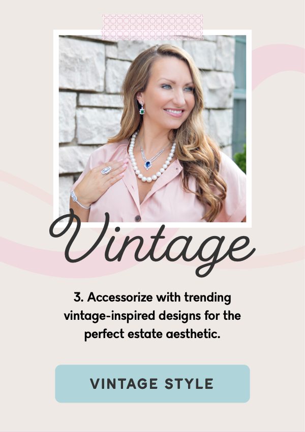 Accessorize with vintage-inspired designs for an estate aesthetic.