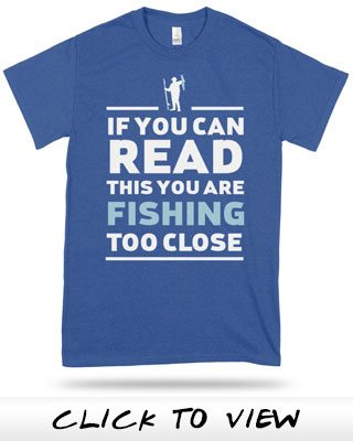 If you can read this, you are fishing too close