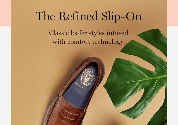 The Refined Slip-On | Classic loafer styles infused with comfort technology.