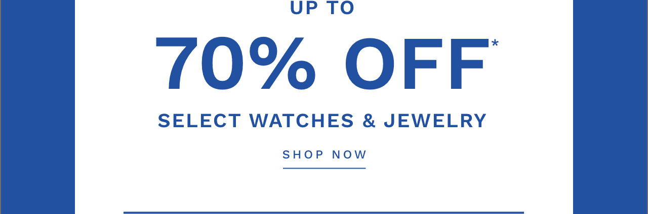 Up To 70% Off* Select Watches & Jewelry