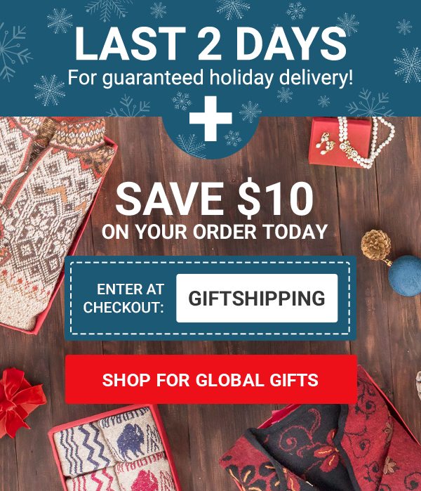 LAST 2 DAYS For guaranteed holiday delivery! | Save $10 on your order today | ENTER AT CHECKOUT: GIFTSHIPPING | SHOP FOR GLOBAL GIFTS