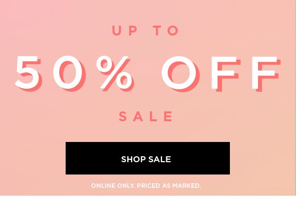 Up to 50% Off Sale SHOP SALE > ONLINE ONLY. PRICED AS MARKED.