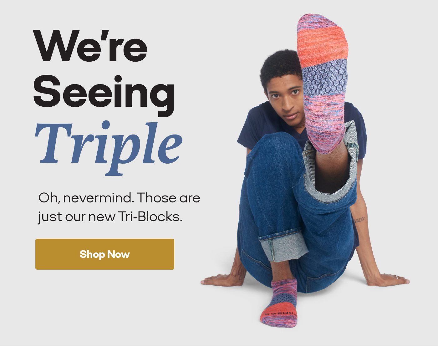 We're Seeing Triple. Oh, nevermind. Those are just our new Tri-Blocks. Shop Now.