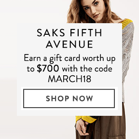 Shop at Saks and earn a gift card worth up to \$700 with the code MARCH18.