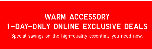 BANNER 1 - WARM ACCESSORY 1-DAY-ONLY ONLINE EXLCUSIVE DEALS