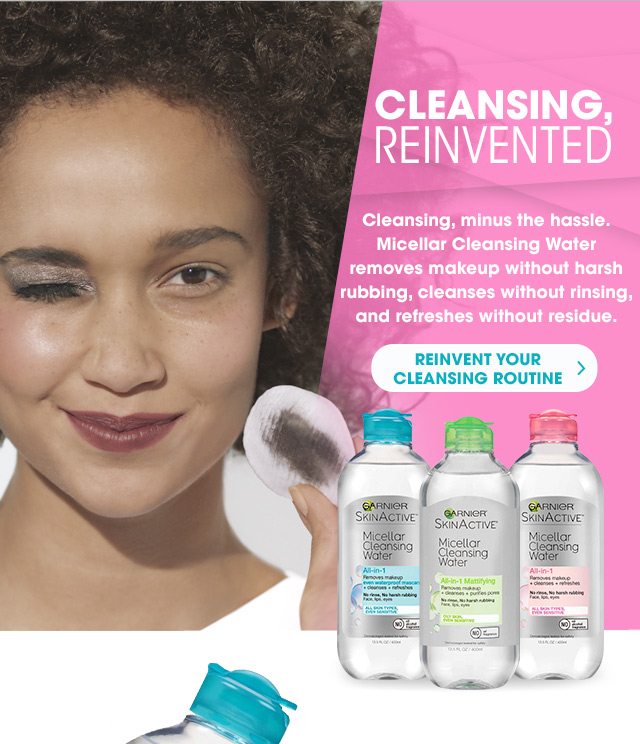 CLEANSING, REINVENTED - Cleansing, minus the hassle. Micellar Cleansing Water removes makeup without harsh rubbing, cleanses without rinsing, and refreshes without residue. - REINVENT YOUR CLEANSING ROUTINE >