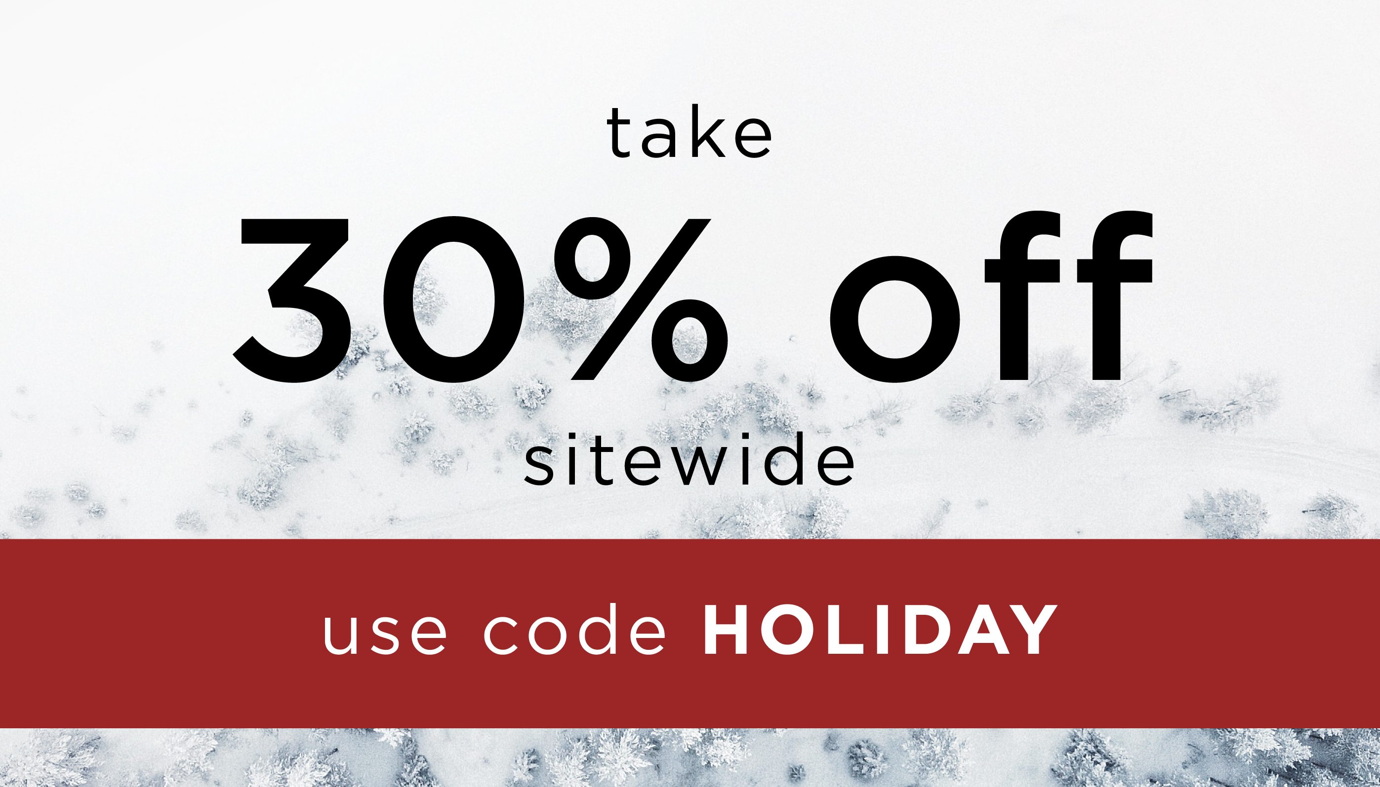 take 30% off sitewide use code HOLIDAY