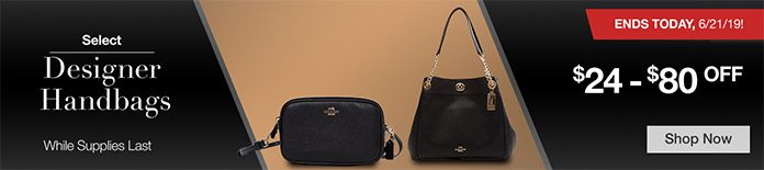 Ends Today, 6/21/19! Select Designer Handbags $24 - $80 OFF While supplies last. Shop Now