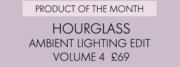 PRODUCT OF THE MONTH HOURGLASS Ambient Lighting Edit Volume 4 £69
